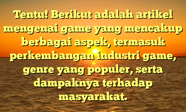 Tentu! Berikut adalah artikel mengenai game yang mencakup berbagai aspek, termasuk perkembangan industri game, genre yang populer, serta dampaknya terhadap masyarakat.