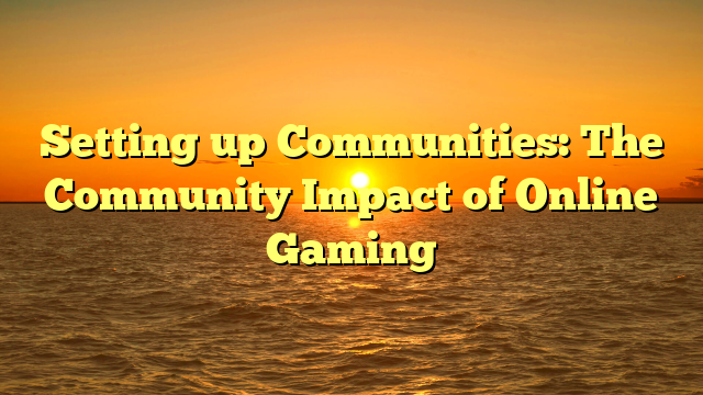 Setting up Communities: The Community Impact of Online Gaming