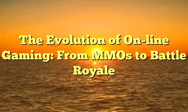 The Evolution of On-line Gaming: From MMOs to Battle Royale