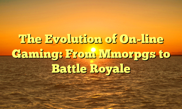 The Evolution of On-line Gaming: From Mmorpgs to Battle Royale