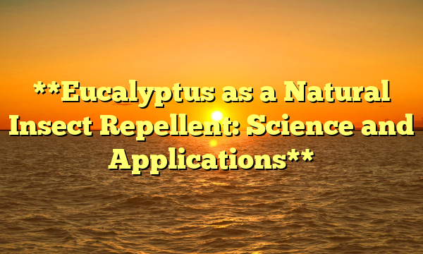 **Eucalyptus as a Natural Insect Repellent: Science and Applications**